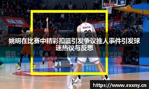 姚明在比赛中精彩扣篮引发争议推人事件引发球迷热议与反思