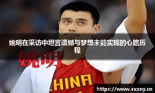 姚明在采访中坦言遗憾与梦想未能实现的心路历程