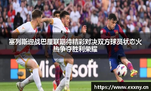 塞列斯迎战巴厘联期待精彩对决双方球员状态火热争夺胜利荣耀