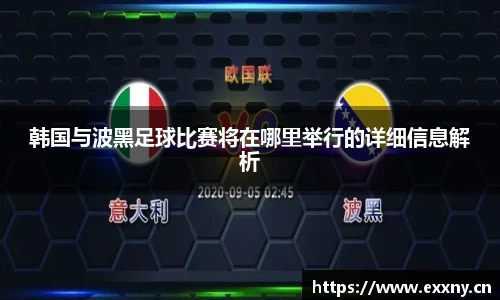 韩国与波黑足球比赛将在哪里举行的详细信息解析